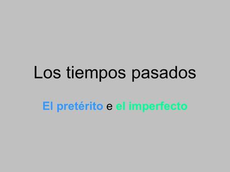 Los tiempos pasados El pretérito e el imperfecto.
