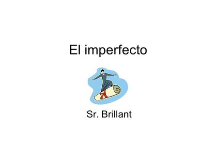 El imperfecto Sr. Brillant. En inglés… “used to” “would always” We used to go to the beach. They would always play baseball.