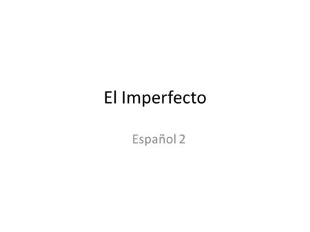 El Imperfecto Español 2. Notas – el imperfecto p. 210, 212, 222 Imperfect tense -Describes the past -Tells what people used to do -Tells what things used.