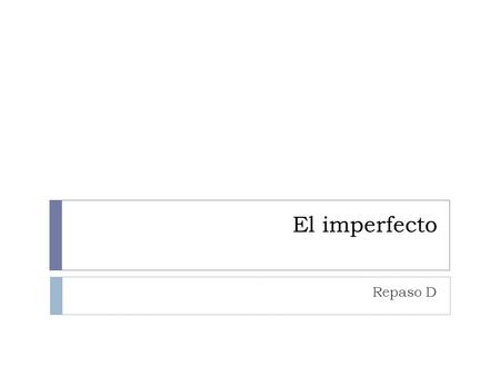 El imperfecto Repaso D.  The imperfect is used to talk about things that happened in the past that are habitual, or repeated.