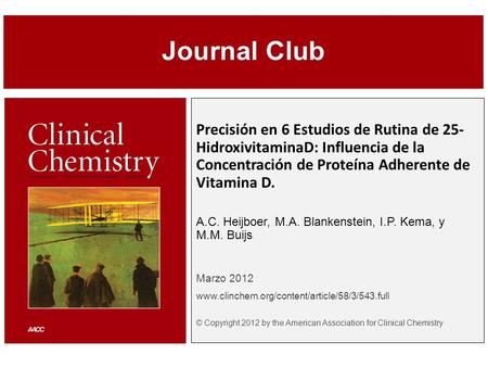 Precisión en 6 Estudios de Rutina de 25- HidroxivitaminaD: Influencia de la Concentración de Proteína Adherente de Vitamina D. A.C. Heijboer, M.A. Blankenstein,