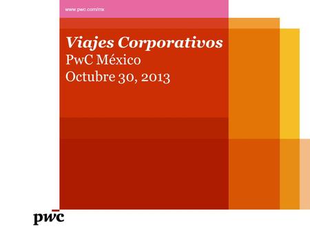 Assurance, TLS y Advisory Reconversión de nuestro negocio Viajes Corporativos PwC México Octubre 30, 2013 www.pwc.com/mx.