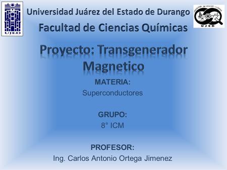 MATERIA: Superconductores GRUPO: 8° ICM PROFESOR: Ing. Carlos Antonio Ortega Jimenez.