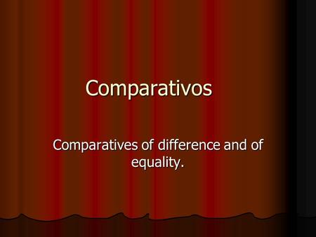 Comparativos Comparativos Comparatives of difference and of equality.