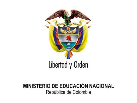 Ministerio de Educación Nacional República de Colombia MINISTERIO DE EDUCACIÓN NACIONAL República de Colombia.