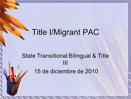 Title I/Migrant PAC State Transitional Bilingual & Title III 15 de diciembre de 2010.