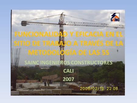 FUNCIONALIDAD Y EFICACIA EN EL SITIO DE TRABAJO A TRAVÉS DE LA METODOLOGÍA DE LAS 5S SAINC INGENIEROS CONSTRUCTORES CALI 2007.