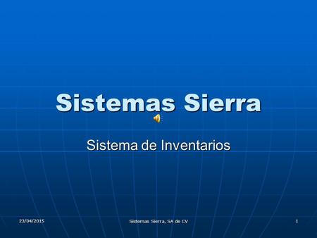 23/04/2015 Sistemas Sierra, SA de CV 1 Sistemas Sierra Sistema de Inventarios.