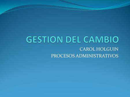 CAROL HOLGUIN PROCESOS ADMINISTRATIVOS