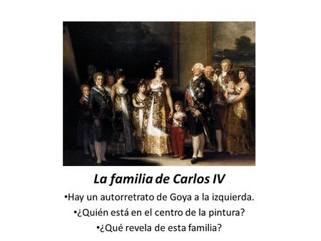 La familia de Carlos IV Hay un autorretrato de Goya a la izquierda.