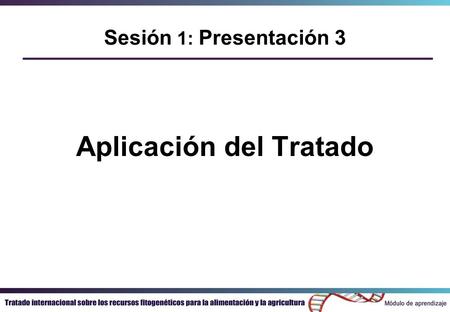 Aplicación del Tratado Sesión 1: Presentación 3. Revisión de la legislación nacional  El Tratado (Artículo 4) pide a las Partes Contratantes que se aseguren.