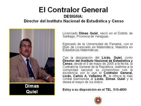 El Contralor General DESIGNA: Director del Instituto Nacional de Estadística y Censo Dimas Quiel Licenciado Dimas Quiel, nació en el Distrito de Santiago,