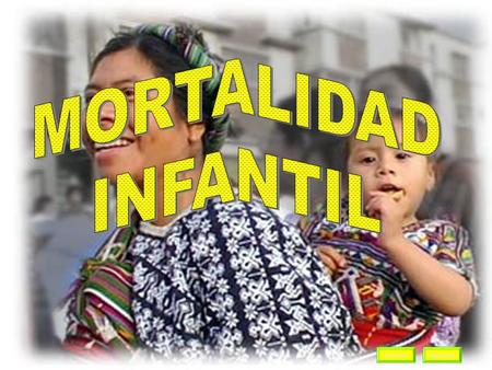 AnteriorSiguiente. MORTALIDAD INFANTIL 462 muertes infantiles registradas en el año 2011. 14 por c/1000 nacidos vivos. 268 muertes en el 2012 13 X 1,000.