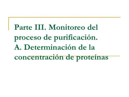 Parte III. Monitoreo del proceso de purificación. A. Determinación de la concentración de proteínas.