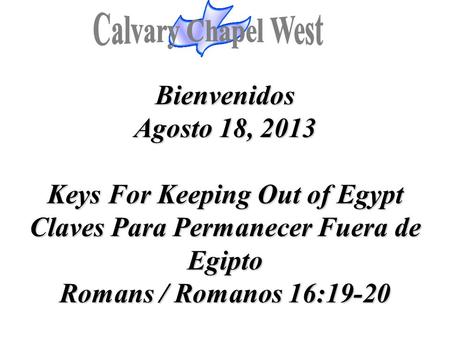 Bienvenidos Agosto 18, 2013 Keys For Keeping Out of Egypt Claves Para Permanecer Fuera de Egipto Romans / Romanos 16:19-20.