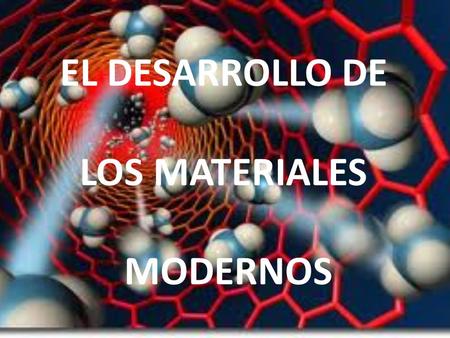 EL DESARROLLO DE LOS MATERIALES MODERNOS. El desarrollo de materiales con más propiedades y más específicos ha permitido mejorar la calidad y el rendimiento.