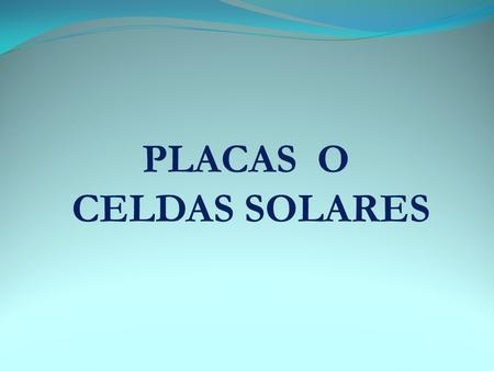 PLACAS O CELDAS SOLARES.