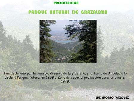 PRESENTACIÓN Fue declarado por la Unesco, Reserva de la Biosfera, y la Junta de Andalucía lo declaró Parque Natural en 1989 y Zona de especial protección.
