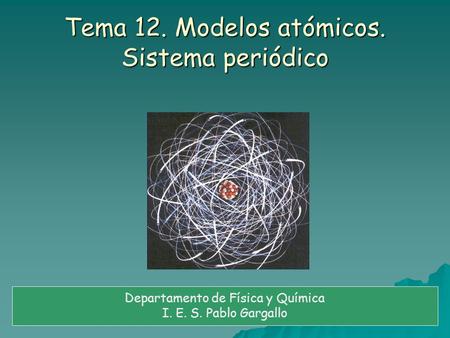 Tema 12. Modelos atómicos. Sistema periódico
