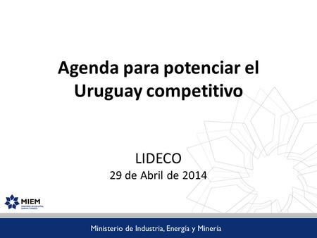 Agenda para potenciar el Uruguay competitivo LIDECO 29 de Abril de 2014.