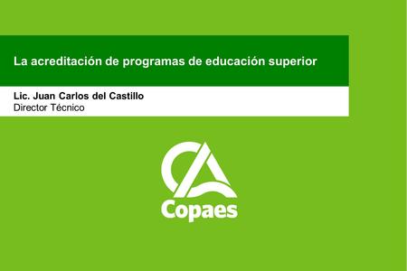 La acreditación de programas de educación superior Lic. Juan Carlos del Castillo Director Técnico.