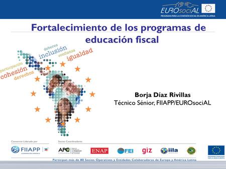 Fortalecimiento de los programas de educación fiscal Borja Díaz Rivillas Técnico Sénior, FIIAPP/EUROsociAL.