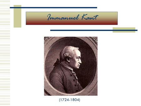 Immanuel Kant (1724-1804).  Es el mayor filósofo alemán de todos los tiempos.  Proveniente de una familia pietista  A los 16 años, Kant ingresa en.