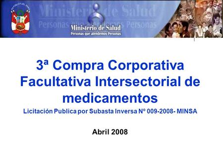3ª Compra Corporativa Facultativa Intersectorial de medicamentos Licitación Publica por Subasta Inversa Nº 009-2008- MINSA Abril 2008.