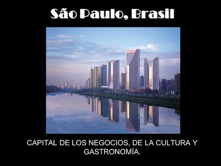 São Paulo, Brasil CAPITAL DE LOS NEGOCIOS, DE LA CULTURA Y GASTRONOMÍA.