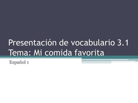 Presentación de vocabulario 3.1 Tema: Mi comida favorita Español 1.