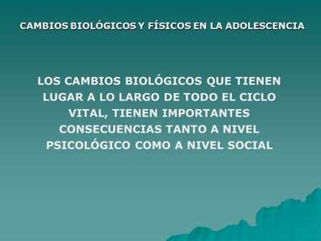 CAMBIOS BIOLÓGICOS Y FÍSICOS EN LA ADOLESCENCIA