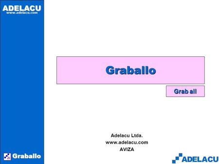 ADELACU www.adelacu.com Graballo Graballo Adelacu Ltda. www.adelacu.com AVIZA Grab all.