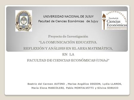 UNIVERSIDAD NACIONAL DE JUJUY Facultad de Ciencias Económicas de Jujuy Proyecto de Investigación “LA COMUNICACIÓN EDUCATIVA. REFLEXIÓN Y ANÁLISIS EN EL.