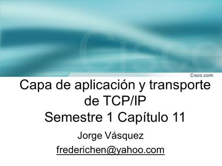 Capa de aplicación y transporte de TCP/IP Semestre 1 Capítulo 11