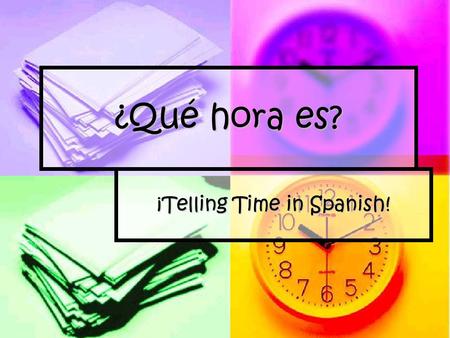 ¿Qué hora es? ¡Telling Time in Spanish!. ¿Qué hora es? When it’s 1:00... Es la una. Es la una. When it’s 2:00-12:00... Son las dos. Son las dos. Son las.