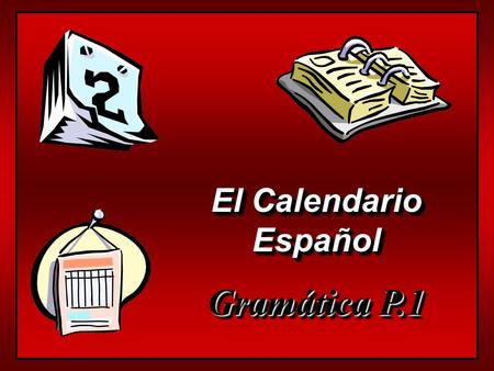 El Calendario Español Gramática P.1 El Calendario Español Gramática P.1.