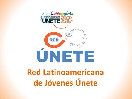 Red Latinoamericana de Jóvenes Únete. La Red Latinoamericana de Jóvenes ÚNETE busca promover las acciones de prevención y sensibilización en el tema de.