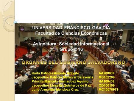 UNIVERSIDAD FRANCISCO GAVIDIA Facultad de Ciencias Económicas Asignatura: Sociedad Informacional Grupo # 16 Karla Patricia Arevalo Arevalo AA200607 Jacqueline.