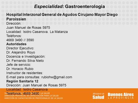 Especialidad: Gastroenterología Hospital Interzonal General de Agudos Cirujano Mayor Diego Paroissien Dirección: Juan Manuel de Rosas 5975 Localidad: Isidro.
