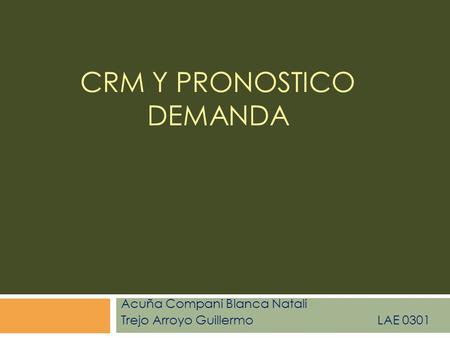 CRM Y PRONOSTICO DEMANDA Acuña Compani Blanca Natali Trejo Arroyo Guillermo LAE 0301.