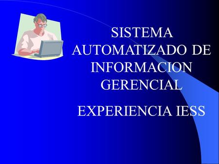SISTEMA AUTOMATIZADO DE INFORMACION GERENCIAL EXPERIENCIA IESS.