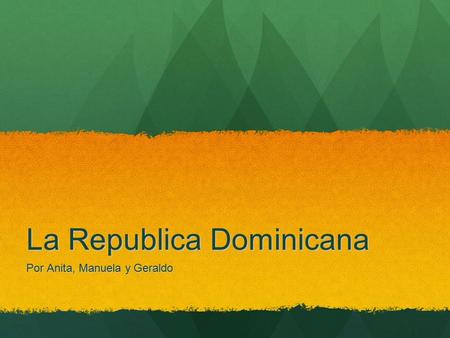 La Republica Dominicana Por Anita, Manuela y Geraldo.