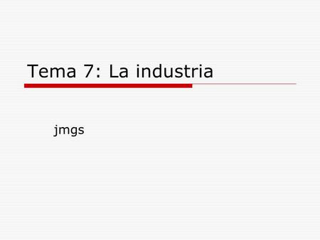 Tema 7: La industria jmgs.