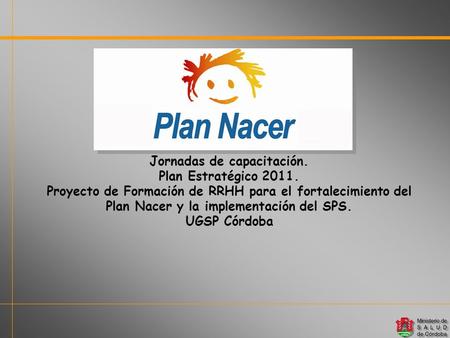 Jornadas de capacitación. Plan Estratégico 2011. Proyecto de Formación de RRHH para el fortalecimiento del Plan Nacer y la implementación del SPS. UGSP.