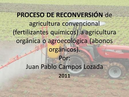 PROCESO DE RECONVERSIÓN de agricultura convencional (fertilizantes químicos) a agricultura orgánica o agroecológica (abonos orgánicos). Por: Juan Pablo.