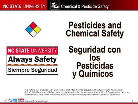 Chemical & Pesticide Safety Pesticides and Chemical Safety Seguridad con los Pesticidas y Químicos Industrial Extension Service 1 This material was produced.