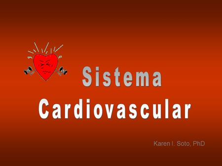 Karen I. Soto, PhD. www.heartfailure.org/.../pages/funccion_del_corazon www.abacon.com/dia/exphys/six.html Sistema Vascular.