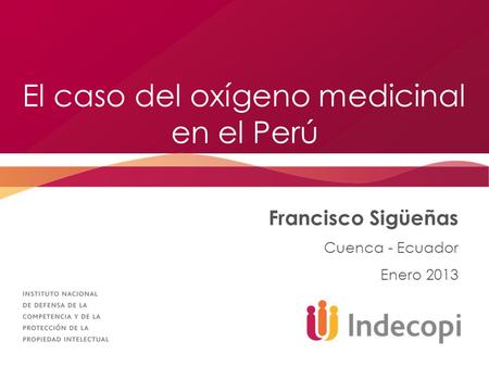 El caso del oxígeno medicinal en el Perú Francisco Sigüeñas Cuenca - Ecuador Enero 2013.