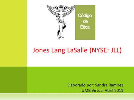 Elaborado por: Sandra Ramirez UMB Virtual Abril 2011 Jones Lang LaSalle (NYSE: JLL)