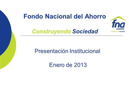 Fondo Nacional del Ahorro Construyendo Sociedad Presentación Institucional Enero de 2013.